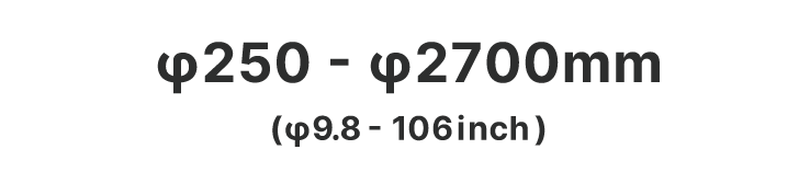 φ250-φ2700mm(φ9.8-106inch)